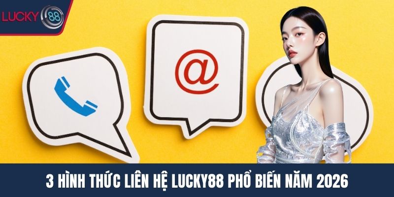 3 hình thức liên hệ Lucky88 phổ biến năm 2026