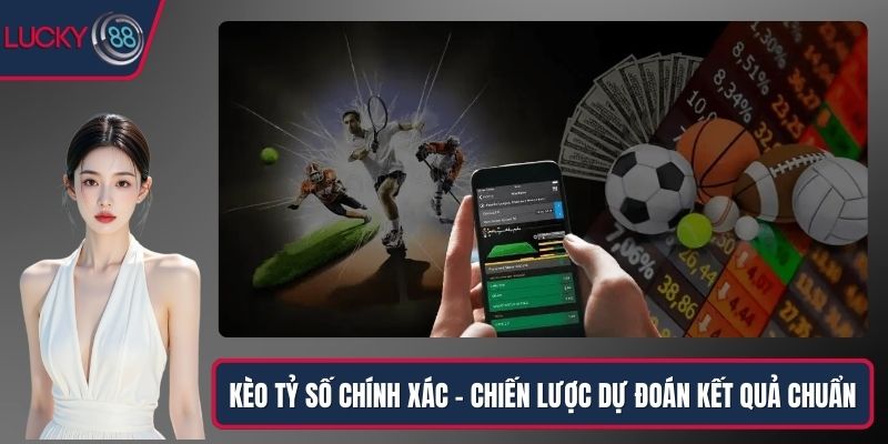 Kèo Tỷ Số Chính Xác – Chiến Lược Dự Đoán Kết Quả Chuẩn